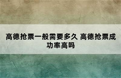 高德抢票一般需要多久 高德抢票成功率高吗